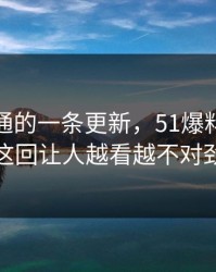 看似普通的一条更新，51爆料这条线这回让人越看越不对劲