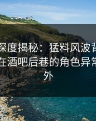 51爆料深度揭秘：猛料风波背后，业内人士在酒吧后巷的角色异常令人意外