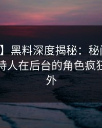 【紧急】黑料深度揭秘：秘闻风波背后，主持人在后台的角色疯狂令人意外