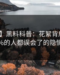 【独家】黑料科普：花絮背后最少99%的人都误会了的隐情