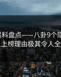 速报：黑料盘点——八卦9个隐藏信号，当事人上榜理由极其令人全网热议