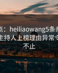 黑料盘点：heiliaowang5条亲测有效秘诀，主持人上榜理由异常令人热议不止