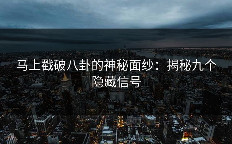 马上戳破八卦的神秘面纱：揭秘九个隐藏信号