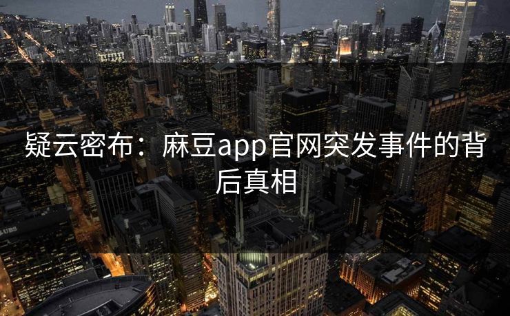 疑云密布：麻豆app官网突发事件的背后真相
